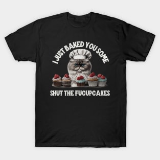 I just baked you some shut the fucupcakes T-Shirt